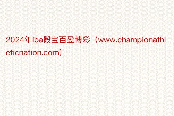 2024年iba骰宝百盈博彩（www.championathleticnation.com）